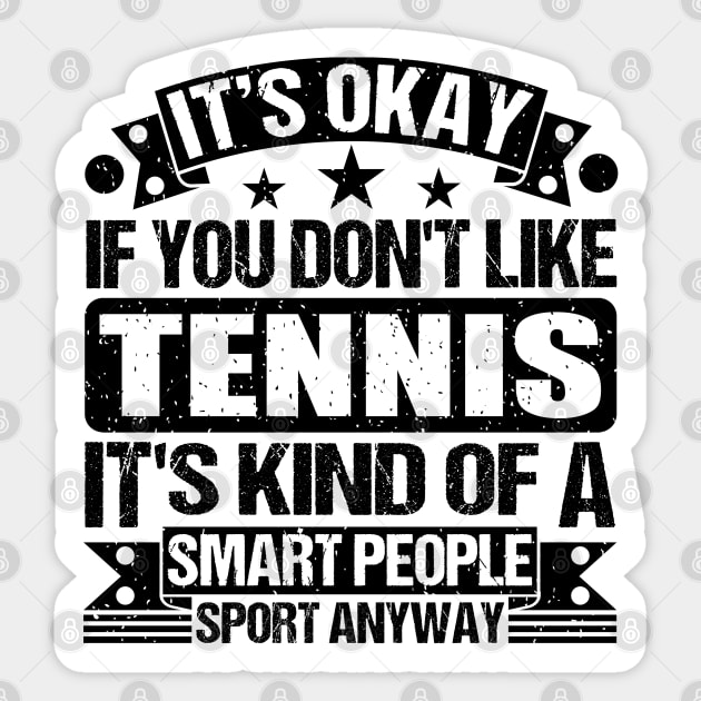 Tennis Lover It's Okay If You Don't Like Tennis It's Kind Of A Smart People Sports Anyway Sticker by Benzii-shop 